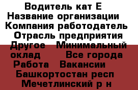 Водитель-кат.Е › Название организации ­ Компания-работодатель › Отрасль предприятия ­ Другое › Минимальный оклад ­ 1 - Все города Работа » Вакансии   . Башкортостан респ.,Мечетлинский р-н